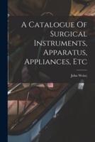 A Catalogue Of Surgical Instruments, Apparatus, Appliances, Etc