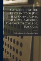 Catalogue Of The Fraternity Of [Phi Beta Kappa], Alpha Of New Hampshire, Dartmouth College, Hanover