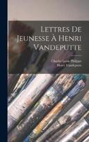 Lettres De Jeunesse À Henri Vandeputte