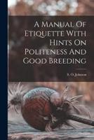 A Manual Of Etiquette With Hints On Politeness And Good Breeding