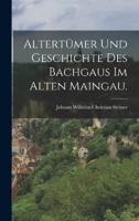 Altertümer Und Geschichte Des Bachgaus Im Alten Maingau.