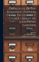 Catalogue Of The Remaining Portion Of The Exceedingly Choice Library Of John Dunn Gardner