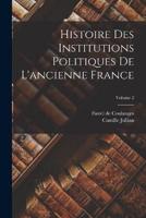 Histoire Des Institutions Politiques De L'ancienne France; Volume 2