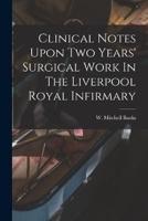 Clinical Notes Upon Two Years' Surgical Work In The Liverpool Royal Infirmary