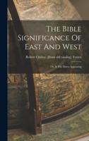 The Bible Significance Of East And West; Or, Is The Dawn Appearing
