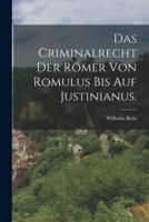 Das Criminalrecht Der Römer Von Romulus Bis Auf Justinianus.