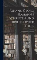 Johann Georg Hamann's Schriften Und Briefe. Erster Theil.