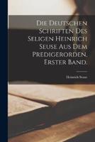 Die Deutschen Schriften Des Seligen Heinrich Seuse Aus Dem Predigerorden, Erster Band.