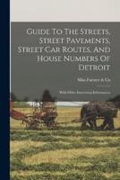 Guide To The Streets, Street Pavements, Street Car Routes, And House Numbers Of Detroit