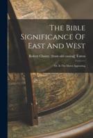 The Bible Significance Of East And West; Or, Is The Dawn Appearing