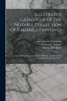 Illustrated Catalogue Of The Notable Collection Of Valuable Paintings