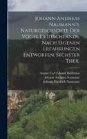 Johann Andreas Naumann's, Naturgeschichte Der Vögel Deutschlands, Nach Eigenen Erfahrungen Entworfen, Sechster Theil