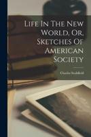 Life In The New World, Or, Sketches Of American Society