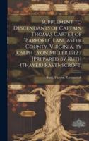 Supplement to Descendants of Captain Thomas Carter of "Barford", Lancaster County, Virginia, by Joseph Lyon Miller 1912 / [Prepared by Ruth (Thayer) Ravenscroft.