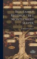 Bell Family Records / By J. Montgomery Seaver.