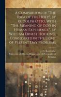 A Comparison of "The Idea of the Holy", by Rudolph Otto, With "The Meaning of God in Human Experience", by William Ernest Hocking, Considered in the Light of Present Day Problems