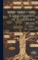 Some Ancestors & Descendants of Alexander Beebe