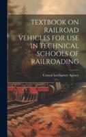 Textbook on Railroad Vehicles for Use in Technical Schools of Railroading