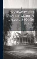 Biography [Of] Francis Marion Lyman, 1840-1916; Apostle, 1880-1916