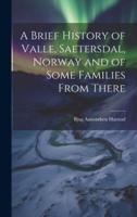 A Brief History of Valle, Saetersdal, Norway and of Some Families From There