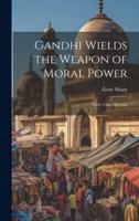 Gandhi Wields the Weapon of Moral Power; Three Case Histories
