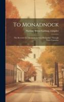 To Monadnock; the Records of a Mountain in New Hampshire Through Three Centuries