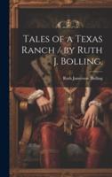 Tales of a Texas Ranch / By Ruth J. Bolling.