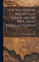 The Ancestry of Willis Elson Jerome and His Wife, Sarah Marilla Chapman