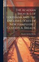 The Acadian Breaux-S of Louisiana and the English Lockes of New Hampshire / Gustave A. Breaux.