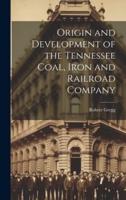Origin and Development of the Tennessee Coal, Iron and Railroad Company