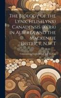 The Biology of the Lynx, Felis (Lynx) Canadensis (Kerr) in Alberta and the Mackenzie District, N.W.T
