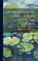 Peter Kroak, the Largest Green Frog in the Pond,