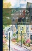 Pioneers on Maine Rivers, With Lists to 1651