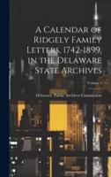 A Calendar of Ridgely Family Letters, 1742-1899, in the Delaware State Archives; Volume 3