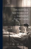 Thumbnail Sketches of Eminent Physicians