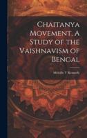 Chaitanya Movement, A Study of the Vaishnavism of Bengal