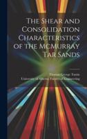 The Shear and Consolidation Characteristics of the McMurray Tar Sands