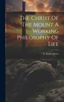 The Christ Of The Mount A Working Philosophy Of Life