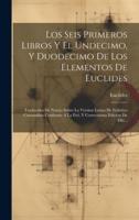 Los Seis Primeros Libros Y El Undecimo, Y Duodecimo De Los Elementos De Euclides