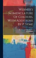 Werner's Nomenclature Of Colours, With Additions By P. Syme