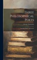 Three Philosophical Poets; Lucretius, Dante, and Goethe