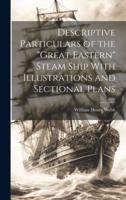 Descriptive Particulars of the "Great Eastern" Steam Ship With Illustrations and Sectional Plans