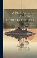 A Pluralistic Universe. Hibbert Lectures