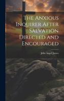 The Anxious Inquirer After Salvation Directed and Encouraged