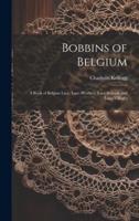 Bobbins of Belgium; a Book of Belgian Lace, Lace-Workers, Lace-Schools and Lace-Villages