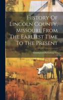 History Of Lincoln County, Missouri, From The Earliest Time To The Present