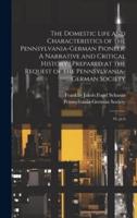 The Domestic Life and Characteristics of the Pennsylvania-German Pioneer