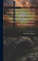 Les Insinuations De La Divine Piété Ou La Vie Et Les Révélations De Sainte Gertrude Vierge ... De L'ordre De St Benoit...