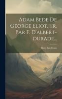 Adam Bede De George Eliot, Tr. Par F. D'albert-Durade...