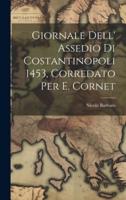 Giornale Dell' Assedio Di Costantinopoli 1453, Corredato Per E. Cornet